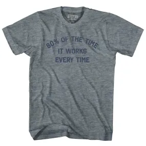 60% Of The Time It Works Every Time Womens Tri-Blend Junior Cut T-Shirt